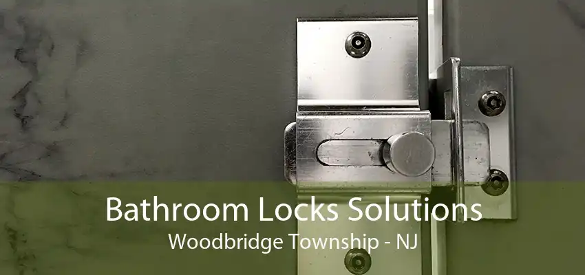 Bathroom Locks Solutions Woodbridge Township - NJ