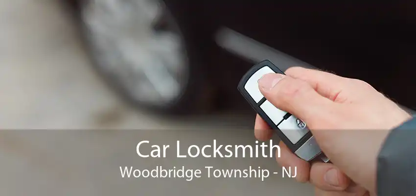 Car Locksmith Woodbridge Township - NJ