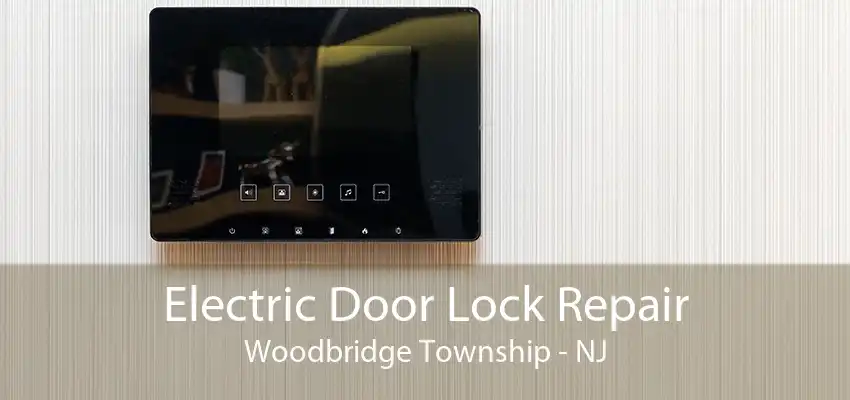 Electric Door Lock Repair Woodbridge Township - NJ