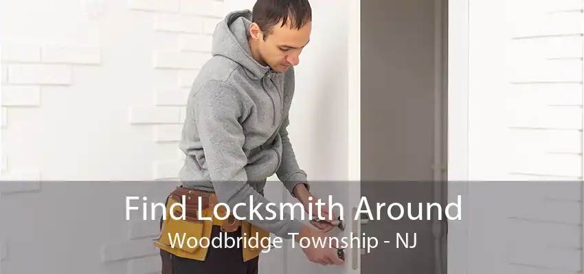 Find Locksmith Around Woodbridge Township - NJ