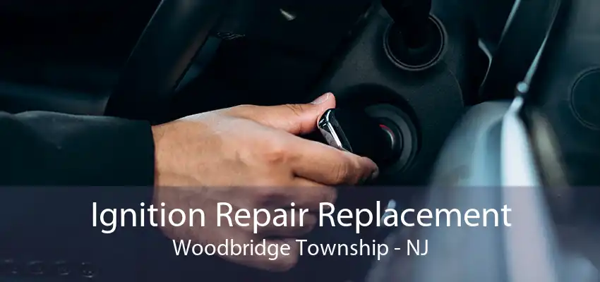 Ignition Repair Replacement Woodbridge Township - NJ