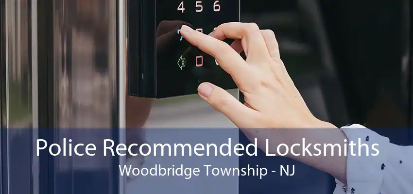 Police Recommended Locksmiths Woodbridge Township - NJ